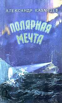 Казанцев А. П. Полярная мечта. М., Мол. гвардия, 1956