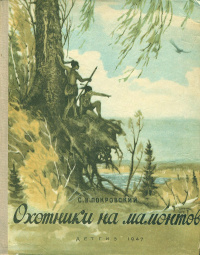 Покровский С. В. Охотники на мамонтов. М., Л., Детгиз, 1947