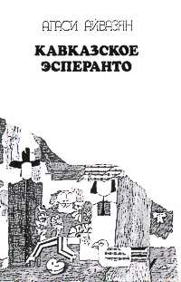 Айвазян А. С. Кавказское эсперанто. М., Сов. писатель, 1990