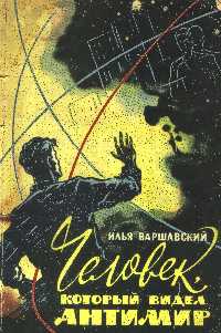 Варшавский И. И. Человек, который видел антимир. М., Знание, 1965