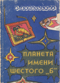 Запольских В. Н. Планета имени шестого «Б». Пермь, Кн. изд-во, 1989