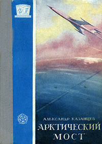 Казанцев А. П. Арктический мост. М., Трудрезервиздат, 1959