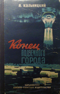 Кальницкий Я. И. Конец подземного города. Харьков, Кн.-газ. изд-во, 1950