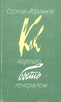 Абрамов С. А. Как хорошо быть генералом. М., Сов. писатель, 1989