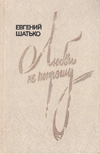 Шатько Е. И. Любви не попрошу. М., Сов. писатель, 1985