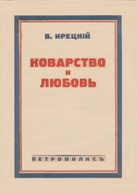 Ирецкий В. Я. Коварство и любовь. Берлин, Петрополис, 1936