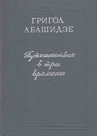 Абашидзе Г. Г. Путешествие в три времени. Тбилиси, Мерани, 1982