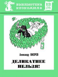 Вихрев А. Е. Деликатнее нельзя! М., Правда, 1974