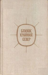 БЛИЗОК КРАЙНИЙ СЕВЕР. М., Современник, 1982