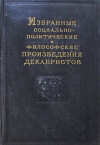 ИЗБРАННЫЕ СОЦИАЛЬНО-ПОЛИТИЧЕСКИЕ И ФИЛОСОФСКИЕ ПРОИЗВЕДЕНИЯ ДЕКАБРИСТОВ. М., Госполитиздат, 1951. Т. 1. 1951