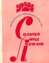 СОЛНЦЕ НАД ЛЕСАМИ. Йошкар-Ола, Мар. кн. изд-во, 1984